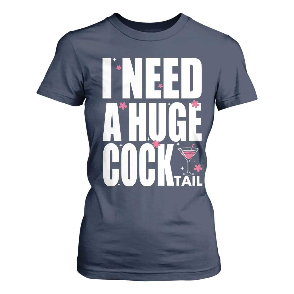 Funny Adult Humor T Shirt For Women I Need A Huge Cocktail Drinking Gift TS12 Navy Print Your Wear