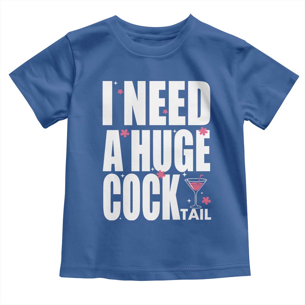 Funny Adult Humor Toddler T Shirt I Need A Huge Cocktail Drinking Gift TS12 Royal Blue Print Your Wear