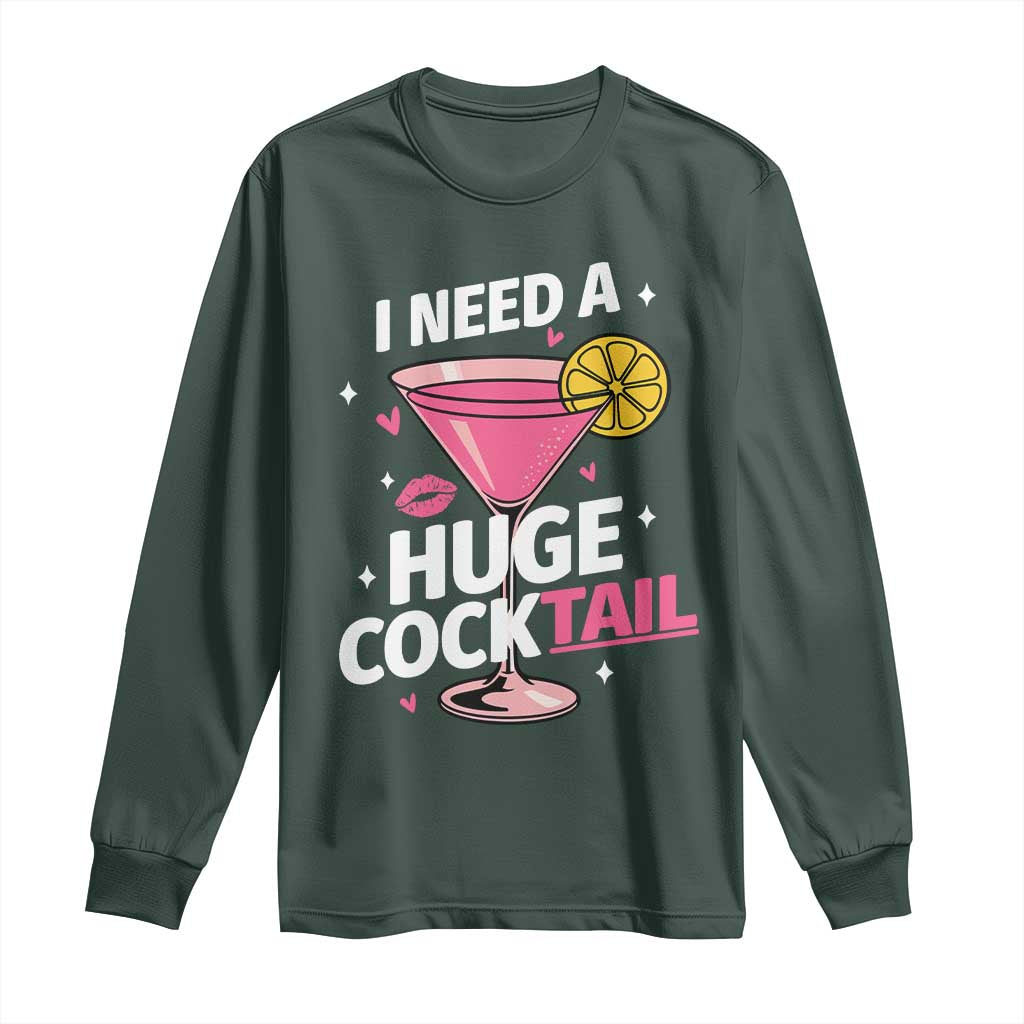 I Need A Huge Cocktail Long Sleeve Shirt Funny Adult Humor Drinking Gift TS12 Dark Forest Green Print Your Wear