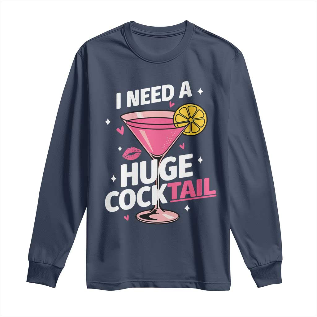 I Need A Huge Cocktail Long Sleeve Shirt Funny Adult Humor Drinking Gift TS12 Navy Print Your Wear