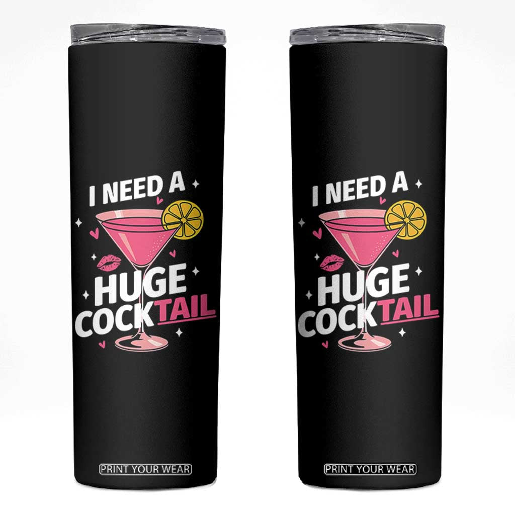 I Need A Huge Cocktail Skinny Tumbler Funny Adult Humor Drinking Gift TS12 Black Print Your Wear