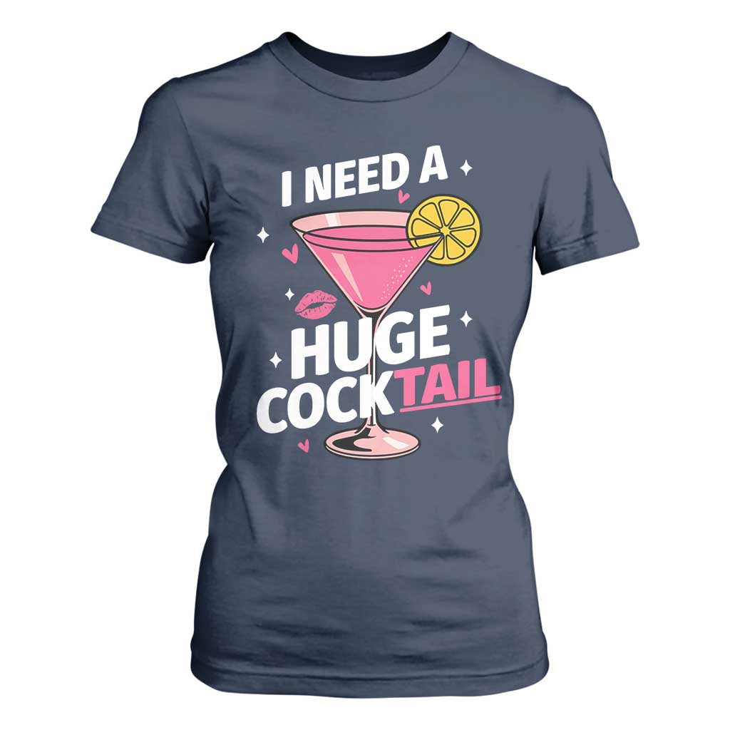 I Need A Huge Cocktail T Shirt For Women Funny Adult Humor Drinking Gift TS12 Navy Print Your Wear