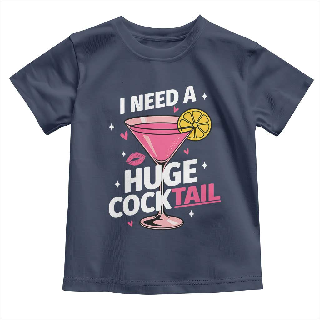 I Need A Huge Cocktail Toddler T Shirt Funny Adult Humor Drinking Gift TS12 Navy Print Your Wear