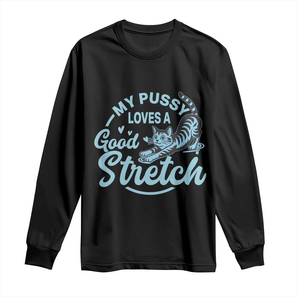 Adult Humor Cat Long Sleeve Shirt My Pussy Loves A Good Stretch TS12 Black Print Your Wear