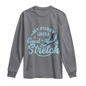 Adult Humor Cat Long Sleeve Shirt My Pussy Loves A Good Stretch TS12 Charcoal Print Your Wear