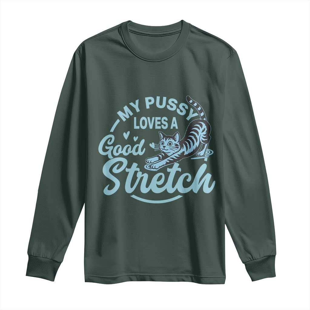 Adult Humor Cat Long Sleeve Shirt My Pussy Loves A Good Stretch TS12 Dark Forest Green Print Your Wear