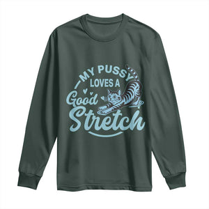 Adult Humor Cat Long Sleeve Shirt My Pussy Loves A Good Stretch TS12 Dark Forest Green Print Your Wear