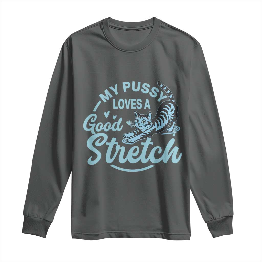 Adult Humor Cat Long Sleeve Shirt My Pussy Loves A Good Stretch TS12 Dark Heather Print Your Wear