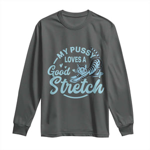 Adult Humor Cat Long Sleeve Shirt My Pussy Loves A Good Stretch TS12 Dark Heather Print Your Wear