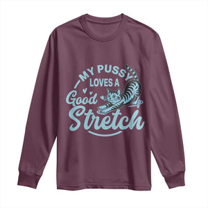 Adult Humor Cat Long Sleeve Shirt My Pussy Loves A Good Stretch TS12 Maroon Print Your Wear