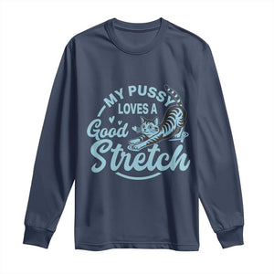 Adult Humor Cat Long Sleeve Shirt My Pussy Loves A Good Stretch TS12 Navy Print Your Wear