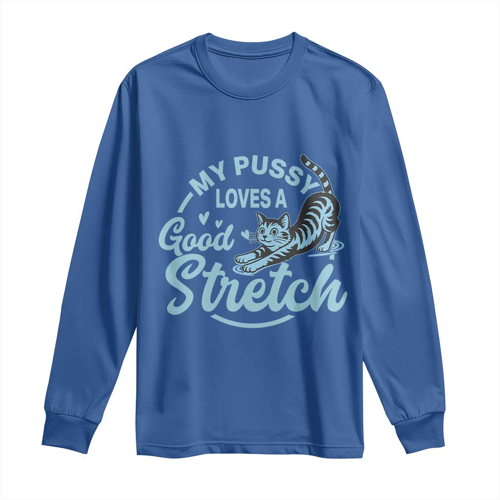 Adult Humor Cat Long Sleeve Shirt My Pussy Loves A Good Stretch TS12 Royal Blue Print Your Wear