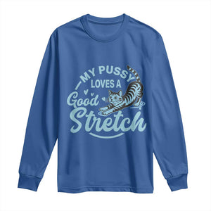 Adult Humor Cat Long Sleeve Shirt My Pussy Loves A Good Stretch TS12 Royal Blue Print Your Wear