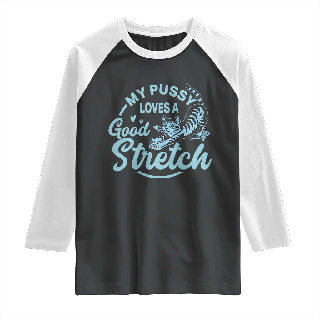 Adult Humor Cat Raglan Shirt My Pussy Loves A Good Stretch TS12 Black White Print Your Wear