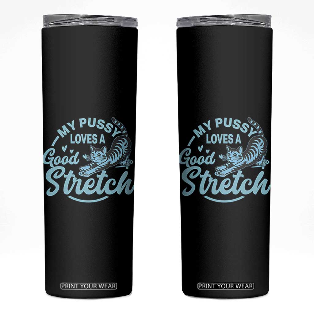 Adult Humor Cat Skinny Tumbler My Pussy Loves A Good Stretch TS12 Black Print Your Wear