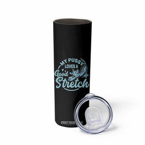 Adult Humor Cat Skinny Tumbler My Pussy Loves A Good Stretch TS12 Print Your Wear