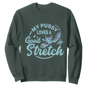 Adult Humor Cat Sweatshirt My Pussy Loves A Good Stretch TS12 Dark Forest Green Print Your Wear