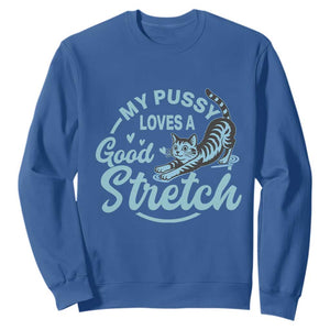 Adult Humor Cat Sweatshirt My Pussy Loves A Good Stretch TS12 Royal Blue Print Your Wear