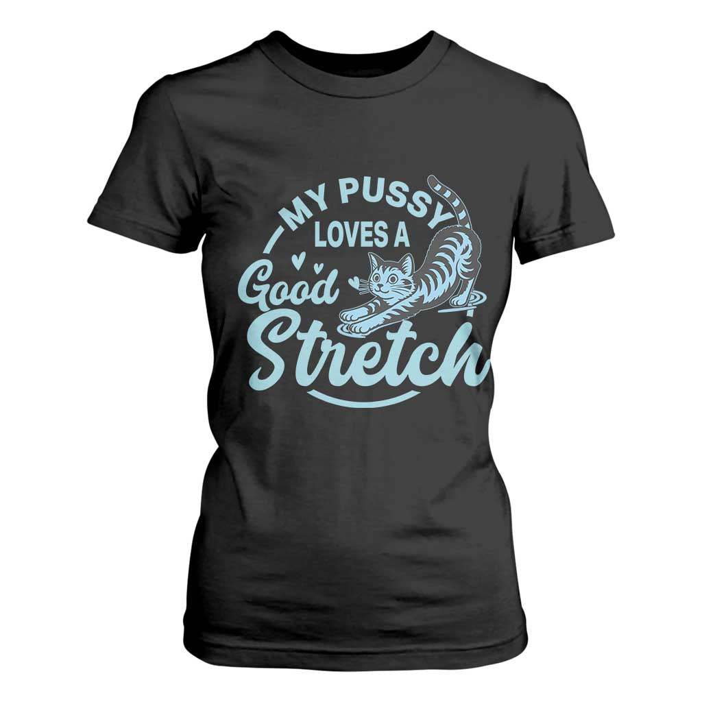 Adult Humor Cat T Shirt For Women My Pussy Loves A Good Stretch TS12 Black Print Your Wear