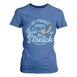 Adult Humor Cat T Shirt For Women My Pussy Loves A Good Stretch TS12 Royal Blue Print Your Wear