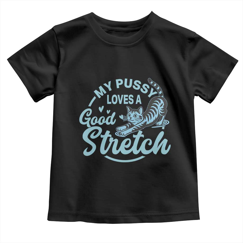 Adult Humor Cat Toddler T Shirt My Pussy Loves A Good Stretch TS12 Black Print Your Wear