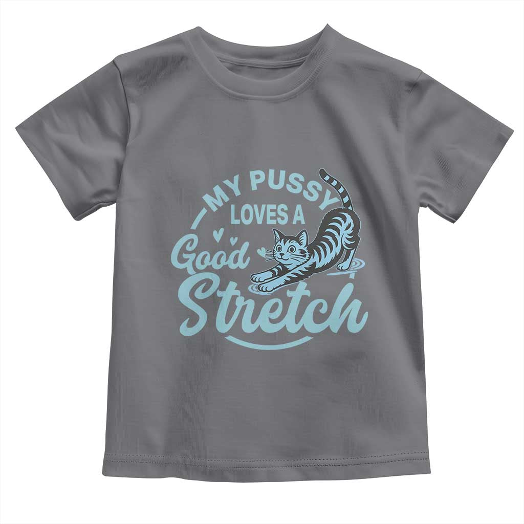 Adult Humor Cat Toddler T Shirt My Pussy Loves A Good Stretch TS12 Charcoal Print Your Wear