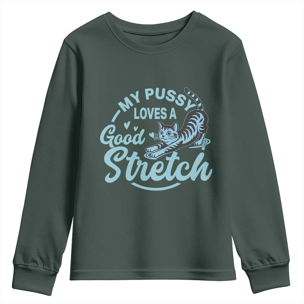 Adult Humor Cat Youth Sweatshirt My Pussy Loves A Good Stretch TS12 Dark Forest Green Print Your Wear