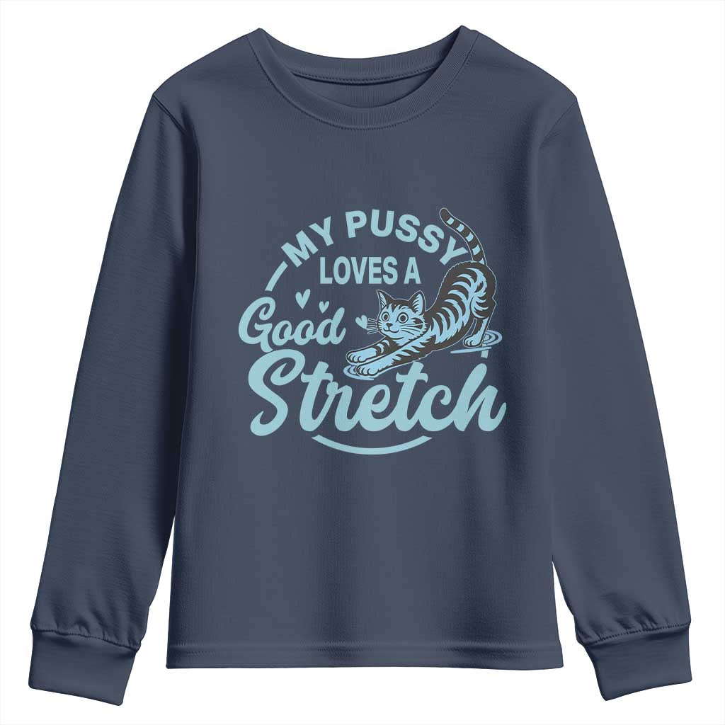 Adult Humor Cat Youth Sweatshirt My Pussy Loves A Good Stretch TS12 Navy Print Your Wear