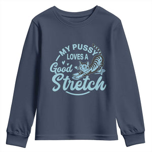 Adult Humor Cat Youth Sweatshirt My Pussy Loves A Good Stretch TS12 Navy Print Your Wear