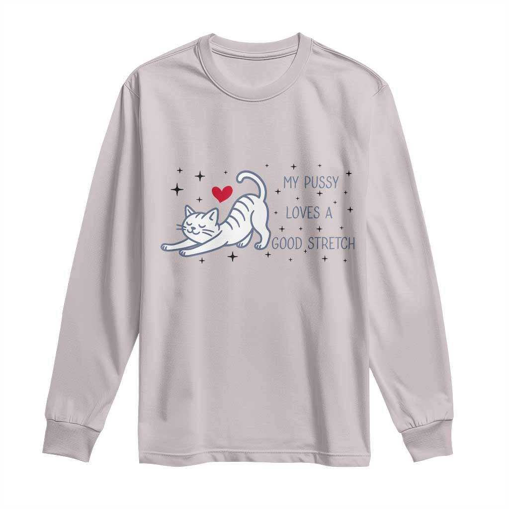 My Pussy Loves A Good Stretch Long Sleeve Shirt Adult Humor Cat Gift TS12 Ice Gray Print Your Wear