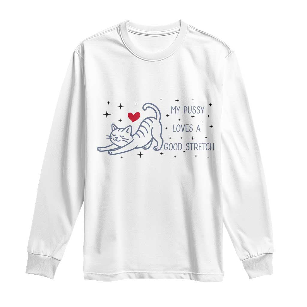 My Pussy Loves A Good Stretch Long Sleeve Shirt Adult Humor Cat Gift TS12 White Print Your Wear