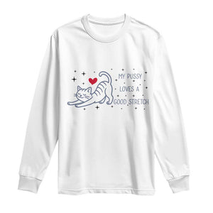 My Pussy Loves A Good Stretch Long Sleeve Shirt Adult Humor Cat Gift TS12 White Print Your Wear
