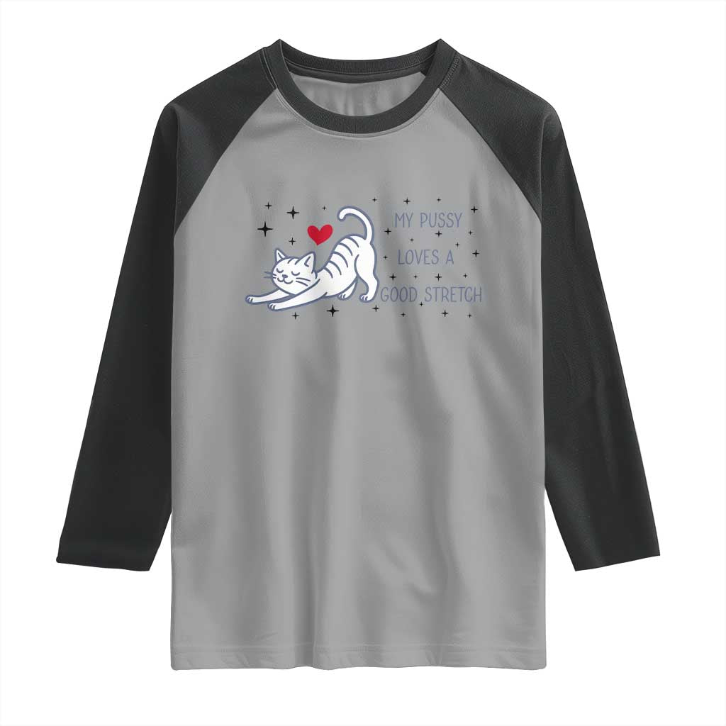 My Pussy Loves A Good Stretch Raglan Shirt Adult Humor Cat Gift TS12 Sport Gray Black Print Your Wear