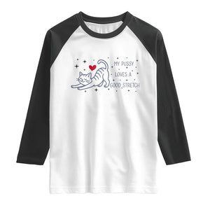 My Pussy Loves A Good Stretch Raglan Shirt Adult Humor Cat Gift TS12 White Black Print Your Wear