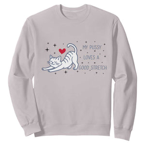 My Pussy Loves A Good Stretch Sweatshirt Adult Humor Cat Gift TS12 Ice Gray Print Your Wear