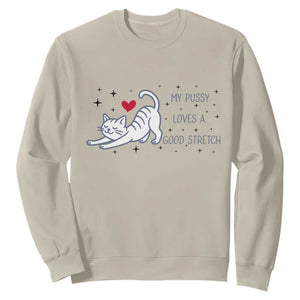 My Pussy Loves A Good Stretch Sweatshirt Adult Humor Cat Gift TS12 Sand Print Your Wear