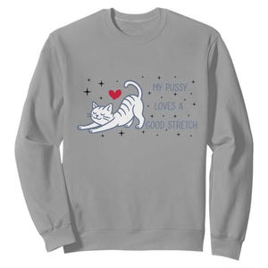 My Pussy Loves A Good Stretch Sweatshirt Adult Humor Cat Gift TS12 Sport Gray Print Your Wear