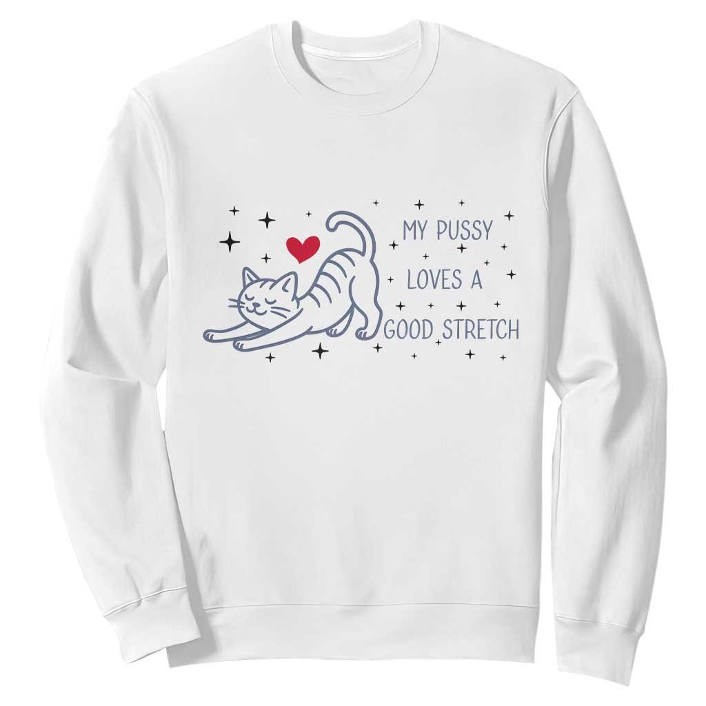My Pussy Loves A Good Stretch Sweatshirt Adult Humor Cat Gift TS12 White Print Your Wear