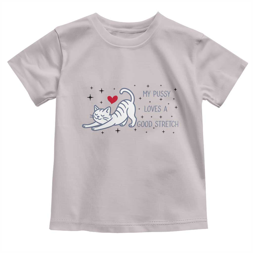 My Pussy Loves A Good Stretch Toddler T Shirt Adult Humor Cat Gift TS12 Ice Gray Print Your Wear