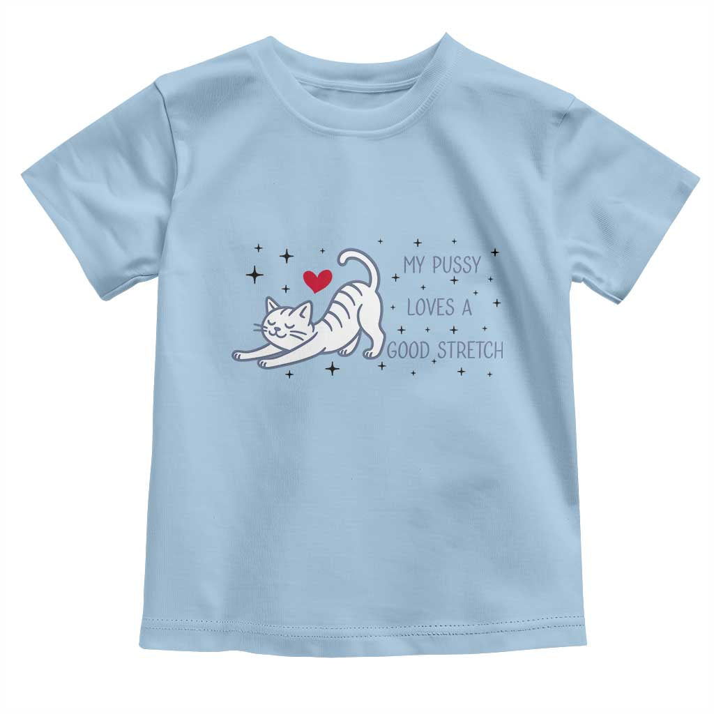 My Pussy Loves A Good Stretch Toddler T Shirt Adult Humor Cat Gift TS12 Light Blue Print Your Wear