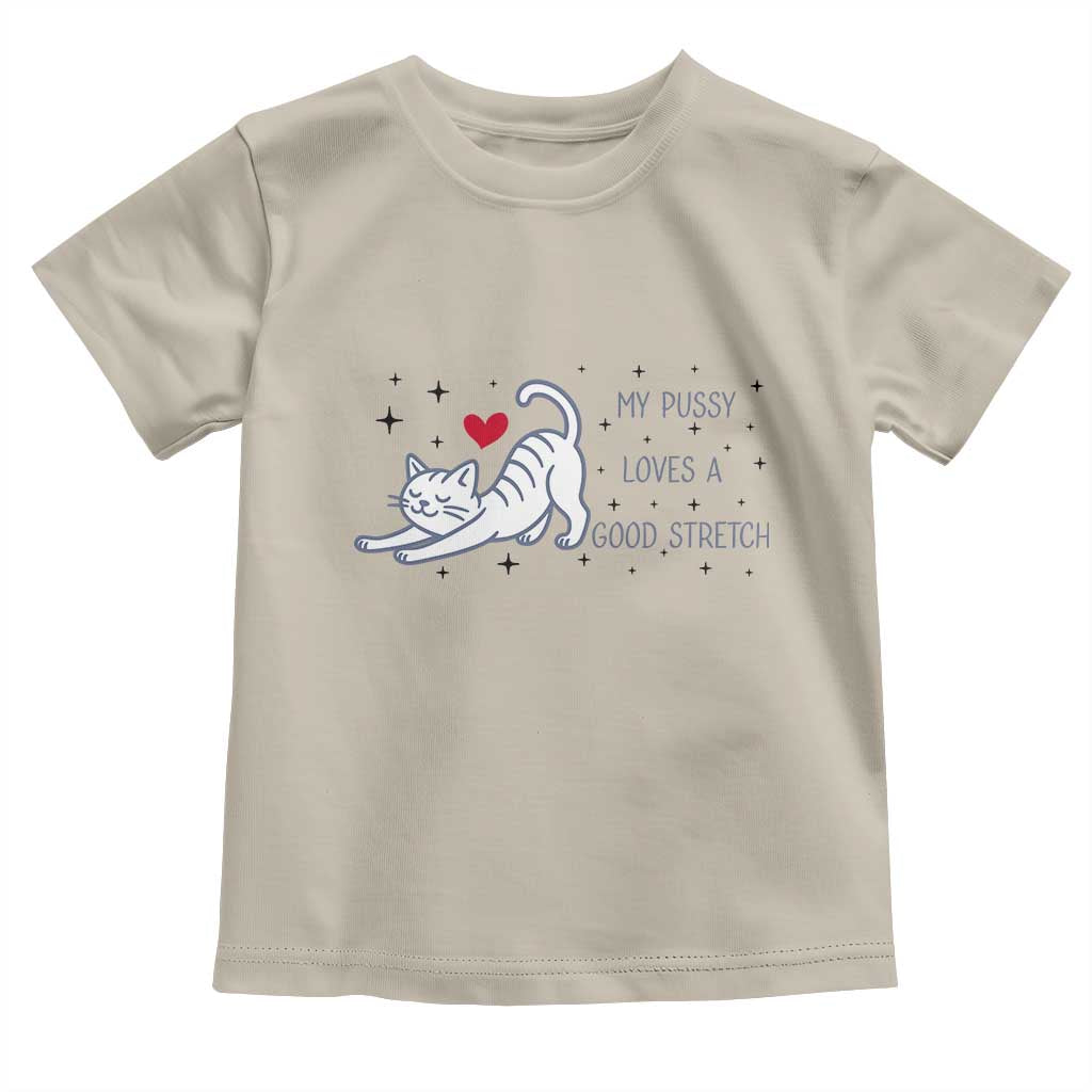 My Pussy Loves A Good Stretch Toddler T Shirt Adult Humor Cat Gift TS12 Sand Print Your Wear