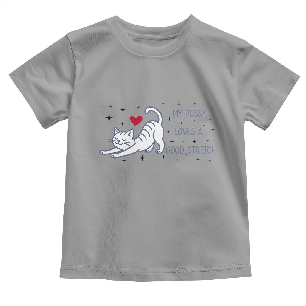 My Pussy Loves A Good Stretch Toddler T Shirt Adult Humor Cat Gift TS12 Sport Gray Print Your Wear