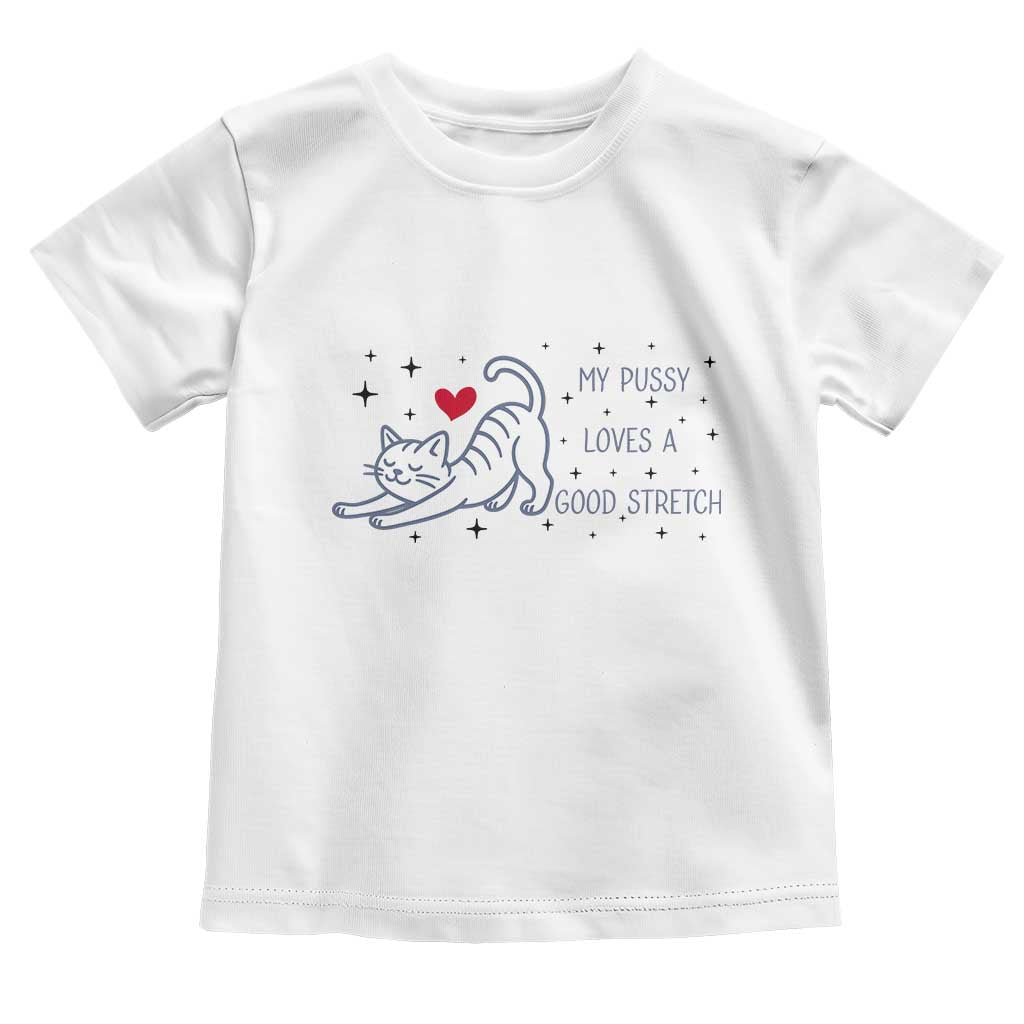 My Pussy Loves A Good Stretch Toddler T Shirt Adult Humor Cat Gift TS12 White Print Your Wear