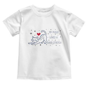 My Pussy Loves A Good Stretch Toddler T Shirt Adult Humor Cat Gift TS12 White Print Your Wear