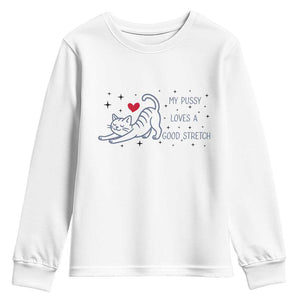 My Pussy Loves A Good Stretch Youth Sweatshirt Adult Humor Cat Gift TS12 White Print Your Wear