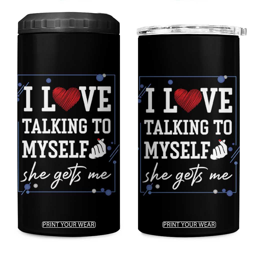 Funny Sarcastic Quote 4 in 1 Can Cooler Tumbler I Love Talking To Myself She Gets Me TS12 One Size: 16 oz Black Print Your Wear