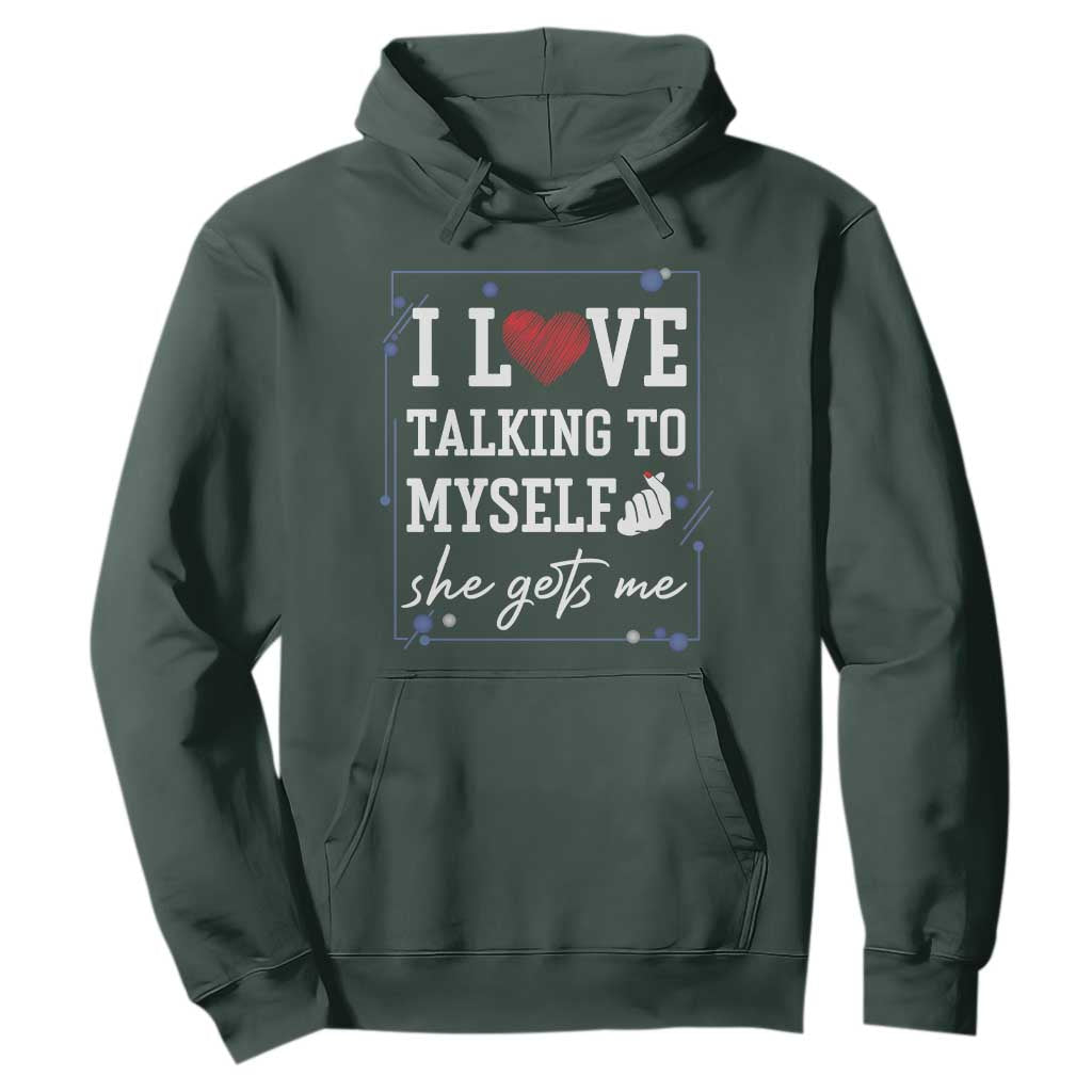 Funny Sarcastic Quote Hoodie I Love Talking To Myself She Gets Me TS12 Dark Forest Green Print Your Wear