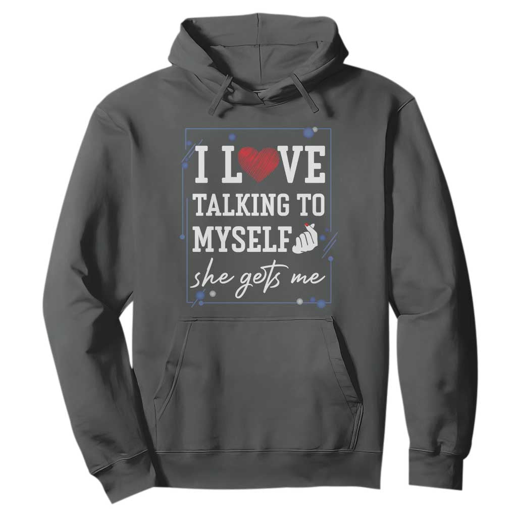 Funny Sarcastic Quote Hoodie I Love Talking To Myself She Gets Me TS12 Dark Heather Print Your Wear