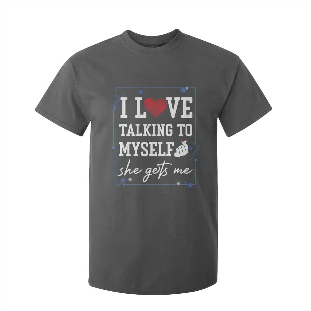 Funny Sarcastic Quote T Shirt For Kid I Love Talking To Myself She Gets Me TS12 Dark Heather Print Your Wear