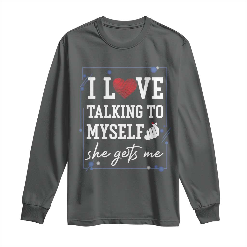 Funny Sarcastic Quote Long Sleeve Shirt I Love Talking To Myself She Gets Me TS12 Dark Heather Print Your Wear